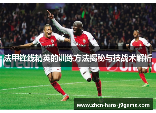 法甲锋线精英的训练方法揭秘与技战术解析 法甲锋线精英的训练方法揭秘与技战术解析