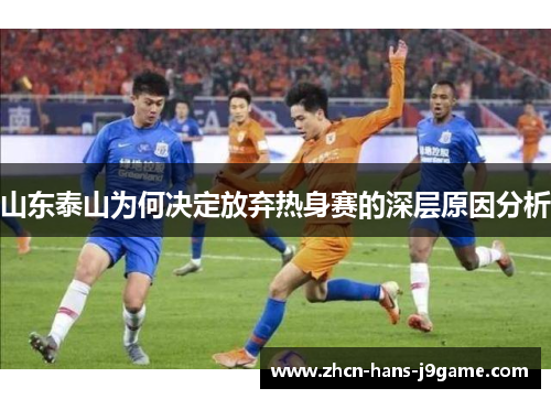 山东泰山为何决定放弃热身赛的深层原因分析 山东泰山为何决定放弃热身赛的深层原因分析