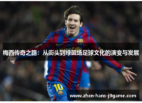 梅西传奇之路：从街头到绿茵场足球文化的演变与发展