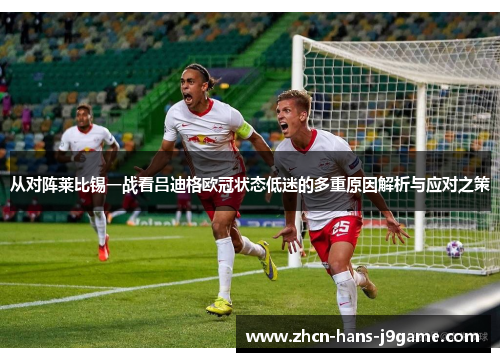 从对阵莱比锡一战看吕迪格欧冠状态低迷的多重原因解析与应对之策